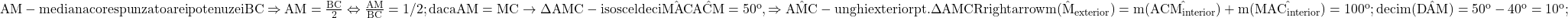 \rm{ 	AM-mediana corespunzatoare ipotenuzei BC \Rightarrow  AM=\frac{BC}{2} \Leftrightarrow  \frac{AM}{BC}=1/2;\\ 	daca  AM=MC \rightarrow \Delta{AMC}- isoscel deci \hat{MAC}\eq\hat{ACM}=50^o,  \Rightarrow  \hat{AMC}-unghi exterior pt. \Delta{AMC} \\ 	Rrightarrow  m(\hat{M}_{exterior})=m(\hat{ACM_{interior}})+m(\hat{MAC_{interior}})=100^o;\\ 	deci m(\hat{DAM})=50^o-40^o=10^o;\bl} 	