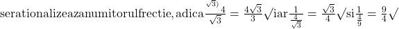 \rm{se rationalizeaza numitorul frectie, adica \frac{^{^{\sqrt3)}}4}{{\sqrt 3 }}=\frac{4\sqrt3}{3} \surd\\ 	iar \frac{1}{\frac{4}{\sqrt3}}=\frac{\sqrt3}{4} \surd si\\ 	     \frac{1}{\frac{4}{9}}=\frac{9}{4} \surd\\ 	 	 	