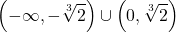 \[ 	\left( { - \infty , - \sqrt[3]{2}} \right) \cup \left( {0,\sqrt[3]{2}} \right) 	\] 	
