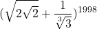 \[ 	(\sqrt {2\sqrt 2 }  + \frac{1}{{\sqrt[3]{3}}})^{1998} \]