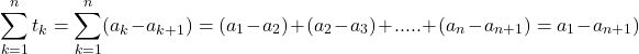 \[ 	\sum\limits_{k = 1}^n {t_k }  = \sum\limits_{k = 1}^n ( a_k  - a_{k + 1} ) = (a_1  - a_2 ) + (a_2  - a_3 ) + ..... + (a_n  - a_{n + 1} ) = a_1  - a_{n + 1} ) 	\] 	