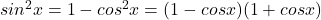 sin^2x=1-cos^2x=(1-cosx)(1+cos x)