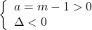 \[ 	\left\{ \begin{array}{l} 	 a = m - 1 > 0 \\ 	 \Delta  < 0 \\ 	 \end{array} \right. 	\] 	