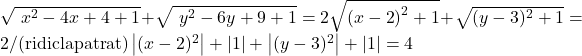    \sqrt {\ x\nolimits^2  - 4x + 4 + 1}  + \sqrt {\ y\nolimits^2  - 6y + 9 + 1}  = 2 \cr 	  \sqrt {\left( {x - 2} \right)^2  + 1}  + \sqrt {(y - 3)^2  + 1}  = 2/({\rm ridic la patrat)} \cr 	  \left| {(x - 2)^2 } \right| + \left| 1 \right| + \left| {(y - 3)^2 } \right| + \left| 1 \right| = 4 \cr 