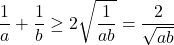  	\[ 	\frac{1}{a} + \frac{1}{b} \ge 2\sqrt {\frac{1}{{ab}}}  = \frac{2}{{\sqrt {ab} }} 	\] 	