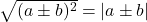 \bl\sqrt{(a\pm b)^{\tiny 2}}=|a\pm b|