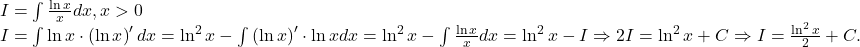 \[ 	\begin{array}{l} 	 I = \int {\frac{{\ln x}}{x}dx} ,x > 0 \\ 	 I = \int {\ln x \cdot \left( {\ln x} \right)'dx}  = \ln ^2 x - \int {\left( {\ln x} \right)' \cdot \ln xdx}  = \ln ^2 x - \int {\frac{{\ln x}}{x}dx}  = \ln ^2 x - I \Rightarrow 2I = \ln ^2 x + C \Rightarrow I = \frac{{\ln ^2 x}}{2} + C. \\ 	 \end{array} 	\]