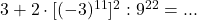 \rm{    3+2 \cdot  [(-3)^{11}]^{2} : 9^{22}= ... \bl