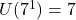  	U({7}^{1})= 7 	