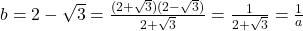 b=2-\sqrt{3}=\frac{(2+\sqrt{3})(2-\sqrt{3})}{2+\sqrt{3}}=\frac{1}{2+\sqrt{3}}=\frac{1}{a}