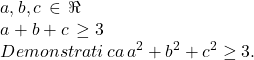  	\[ 	\begin{array}{l} 	 a,b,c\, \in \,\Re  \\ 	 a + b + c\, \ge 3 \\ 	 Demonstrati\,ca\,a^2  + b^2  + c^2  \ge 3. \\ 	 \end{array} 	\] 	