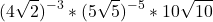  	\[ 	(4\sqrt 2 )^{ - 3} *(5\sqrt 5 )^{ - 5} *10\sqrt {10} 	\] 	