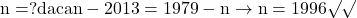 \rm{\Large\\   n=?   daca   n - 2013 = 1979 -n   \rightarrow   n=1996 \surd\surd 	