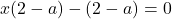 x(2-a)-(2-a)=0