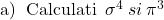  	 	a)\: Calculati\: \sigma ^{4}\: si\: \pi ^{3} 	