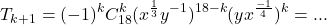  	\[ 	T_{k + 1}  = ( - 1)^k C_{18}^k (x^{\frac{1}{3}} y^{ - 1} )^{18 - k} (yx^{\frac{{ - 1}}{4}} )^k= ... 	\] 	