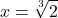  	\[ 	x = \sqrt[3]{2} 	\] 	