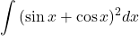  	\[ 	\int {(\sin x + \cos x)^2 dx} 	\] 	