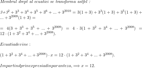  	 	\it{Membrul drept al ecuatiei se transforma astfel :\\\;\\3+3^2+3^3+3^4+3^5+3^6+ ... +3^{2010} = 3(1+3)+3^3(1+3)+3^5(1+3)+ ... +3^{2009}(1+3) = \\\;\\= 4(3+3^3+3^5+ ...+ 3^{2009}) = 4\cdot3(1+3^2+3^4+ ...  +3^{2008}) = 12\cdot(1+3^2+3^4+ ...  +3^{2008}).\\\;\\Ecuatia devine :\\\;\\(1+3^2+3^4+ ...  +3^{2008})\cdot x =  12\cdot (1+3^2+3^4+ ...  +3^{2008}).\\\;\\Impartind prin expresia din paranteza, \Longrightarrow  x = 12.\bl} 	