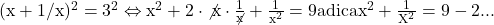 \rm{\bl\\ 	(x  +  1/x)^2 = 3^2   \Leftrightarrow   x^2+2\cdot{\not{x}}\cdot\frac{1}{\not{x}}+\frac{1}{x^2}=9\\ 	                    adica   x^2+\frac{1}{X^2}=9-2  ... 	 	 	