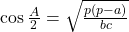 \cos \frac{A}{2}=\sqrt{\frac{p(p-a)}{bc}}