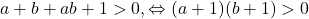 a+b+ab+1>0,\Leftrightarrow (a+1)(b+1)>0