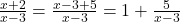  	\frac{x+2}{x-3} = \frac{x-3+5}{x-3}=1+\frac{5}{x-3} 	