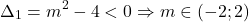 \[ 	\Delta _1  = m^2  - 4 < 0 \Rightarrow m \in ( - 2;2) 	\]