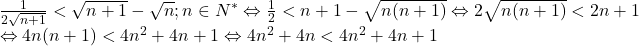 \[ 	\begin{array}{l} 	 \frac{1}{{2\sqrt {n + 1} }} < \sqrt {n + 1}  - \sqrt n ;n \in N^*  \Leftrightarrow \frac{1}{2} < n + 1 - \sqrt {n(n + 1)}  \Leftrightarrow 2\sqrt {n(n + 1)}  < 2n + 1 \\ 	  \Leftrightarrow 4n(n + 1) < 4n^2  + 4n + 1 \Leftrightarrow 4n^2  + 4n < 4n^2  + 4n + 1 \\ 	 \end{array} 	\]