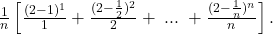 \frac{1}{n}\left [ \frac{(2-1)^1}{1}+\frac{(2-\frac{1}{2})^2}{2}+\;...\;+\frac{(2-\frac{1}{n})^n}{n} \right ].