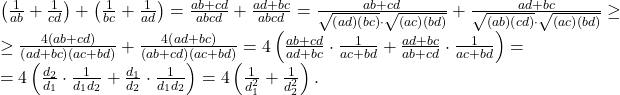 \[ 	\begin{array}{l} 	 \left( {\frac{1}{{ab}} + \frac{1}{{cd}}} \right) + \left( {\frac{1}{{bc}} + \frac{1}{{ad}}} \right) = \frac{{ab + cd}}{{abcd}} + \frac{{ad + bc}}{{abcd}} = \frac{{ab + cd}}{{\sqrt {\left( {ad} \right)\left( {bc} \right)}  \cdot \sqrt {\left( {ac} \right)\left( {bd} \right)} }} + \frac{{ad + bc}}{{\sqrt {\left( {ab} \right)\left( {cd} \right)}  \cdot \sqrt {\left( {ac} \right)\left( {bd} \right)} }} \ge  \\ 	  \ge \frac{{4\left( {ab + cd} \right)}}{{\left( {ad + bc} \right)\left( {ac + bd} \right)}} + \frac{{4\left( {ad + bc} \right)}}{{\left( {ab + cd} \right)\left( {ac + bd} \right)}} = 4\left( {\frac{{ab + cd}}{{ad + bc}} \cdot \frac{1}{{ac + bd}} + \frac{{ad + bc}}{{ab + cd}} \cdot \frac{1}{{ac + bd}}} \right) =  \\ 	  = 4\left( {\frac{{d_2 }}{{d_1 }} \cdot \frac{1}{{d_1 d_2 }} + \frac{{d_1 }}{{d_2 }} \cdot \frac{1}{{d_1 d_2 }}} \right) = 4\left( {\frac{1}{{d_1^2 }} + \frac{1}{{d_2^2 }}} \right). \\ 	 \end{array} 	\] 	