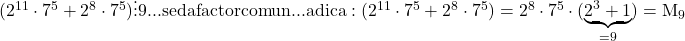 \rm{(2^{11} \cdot  7^5+2^8 \cdot  7^5) \vdots  9  ...  \\ 	se da factor comun ...  adica:\\ 	(2^{11} \cdot  7^5+2^8 \cdot  7^5)=2^8\cdot7^5\cdot(\underbrace{2^3+1}_{=9})= M_9 	 	 	 	