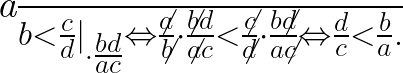  	 	\it{\Huge\bl \frac{a}{b} < \frac{c}{d} |_{\cdot\frac{bd}{ac}}  \Leftrightarrow  \frac{\not{a}}{\not{b}} \cdot  \frac{\not{b} d}{\not{a} c} < \frac{\not{c}}{\not{d}} \cdot  \frac{b \not{d}}{a \not{c}}  \Leftrightarrow  \frac{d}{c} < \frac{b}{a}.} 	