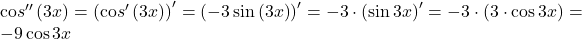  	{{\rm co}\nolimits} s''\left( {3x} \right) = \left( {{{\rm co}\nolimits} s'\left( {3x} \right)} \right)^\prime   = \left( { - 3\sin \left( {3x} \right)} \right)^\prime   =  - 3 \cdot \left( {\sin 3x} \right)^\prime   =  - 3 \cdot \left( {3 \cdot \cos 3x} \right) =  - 9\cos 3x 	