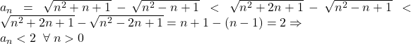  	a_n=\sqrt{n^2+n+1}-\sqrt{n^2-n+1}<\sqrt{n^2+2n+1}-\sqrt{n^2-n+1}<\sqrt{n^2+2n+1}-\sqrt{n^2-2n+1}=n+1-(n-1)=2 \Rightarrow \\ 	a_n<2\;\;\forall\;n>0 	