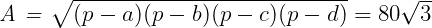  	 	\it{\Large\bl \mathcal{A} = \sqrt{(p-a)(p-b)(p-c)(p-d)} = 80\sqrt3} 	