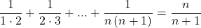  	\[ 	\frac{1}{{1 \cdot 2}} + \frac{1}{{2 \cdot 3}} + ... + \frac{1}{{n\left( {n + 1} \right)}} = \frac{n}{{n + 1}} 	\]