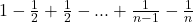 1-\frac{1}{2}+\frac{1}{2}-...+\frac{1}{n-1}-\frac{1}{n}