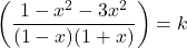 \[ 	\left( {\frac{{1 - x^2  - 3x^2 }}{{(1 - x)(1 + x)}}} \right) = k 	\]