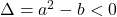 \Delta =a^2-b<0