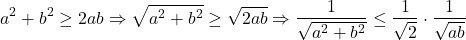 \[ 	a^2  + b^2  \ge 2ab \Rightarrow \sqrt {a^2  + b^2 }  \ge \sqrt {2ab}  \Rightarrow \frac{1}{{\sqrt {a^2  + b^2 } }} \le \frac{1}{{\sqrt 2 }} \cdot \frac{1}{{\sqrt {ab} }} 	\] 	