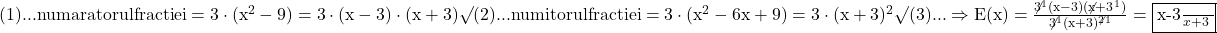 \rm{\bl\\ (1)... numaratorul fractiei=3\cdot(x^2-9)=3\cdot(x-3)\cdot(x+3) \surd\\ 	 (2)... numitorul fractiei=3\cdot(x^2-6x+9)=3\cdot(x+3)^2 \surd\\ 	 (3)... \Rightarrow  E(x)=\frac{\not3^1(x-3)(\not{x+3}^1)}{\not3^1(x+3)^{\not2}^1}=\fbox{\frac{x-3}{x+3}} 	 	 	