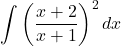 \[ 	\int {\left( {\frac{{x + 2}}{{x + 1}}} \right)^2 dx} 	\]