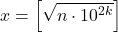 x = \left[ {\sqrt {n \cdot {{10}^{2k}}} } \right]