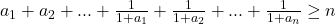  	a_{1}+a_{2}+...+\frac{1}{1+a_{1}}+\frac{1}{1+a_{2}}+...+\frac{1}{1+a_{n}}\geq n 	