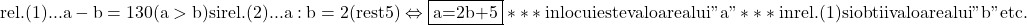 \rm{\bl\\ 	        rel.(1) ...  a-b=130  ( a > b ) si  rel.(2)...  a : b =2 (rest 5) \Leftrightarrow  \fbox{a=2b+5}***  \\ 	                       inlocuieste valoarea lui "a" *** in rel.(1) si obtii valoarea lui "b" 	   etc. 	 	 	