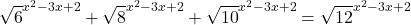  	\[ 	\sqrt 6 ^{x^2  - 3x + 2}  + \sqrt 8 ^{x^2  - 3x + 2}  + \sqrt {10} ^{x^2  - 3x + 2}  = \sqrt {12} ^{x^2  - 3x + 2} 	\] 	