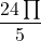  	\[ 	\frac{{24\prod }}{5} 	\] 	