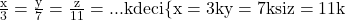 \rm{\frac{x}{3}=\frac{y}{7}=\frac{z}{11}= ... k  deci   \{x=3k\\ 	y=7k si\\ 	z=11k \bl