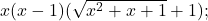 x(x-1)(\sqrt{x^2+x+1}+1); 